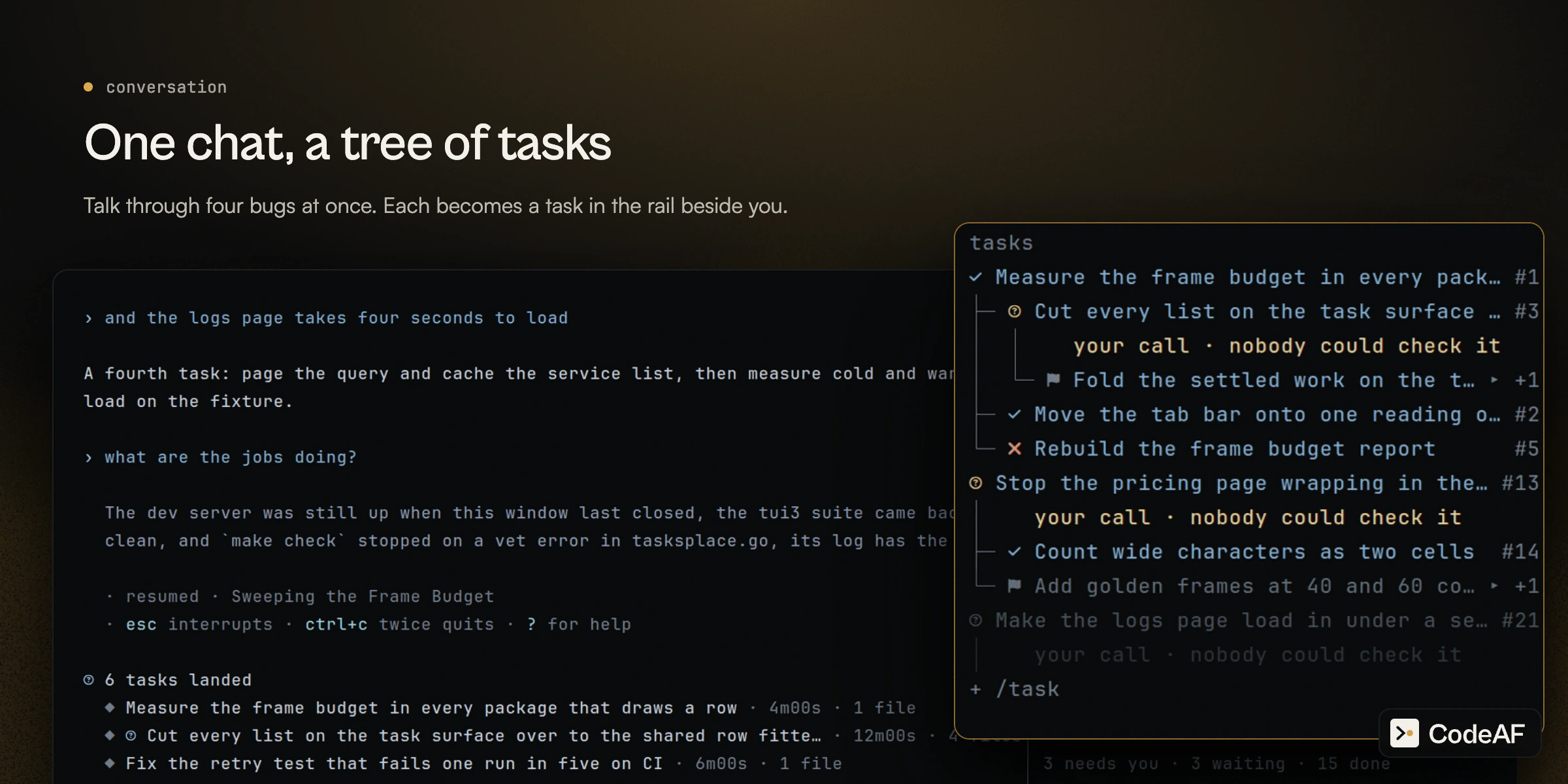 https://github.com/Agent-Field/CodeAF/blob/HEAD/One chat, a tree of tasks: a conversation that handed out four bug fixes, with its task rail beside it showing each task, its subtasks and which ones wait on your call