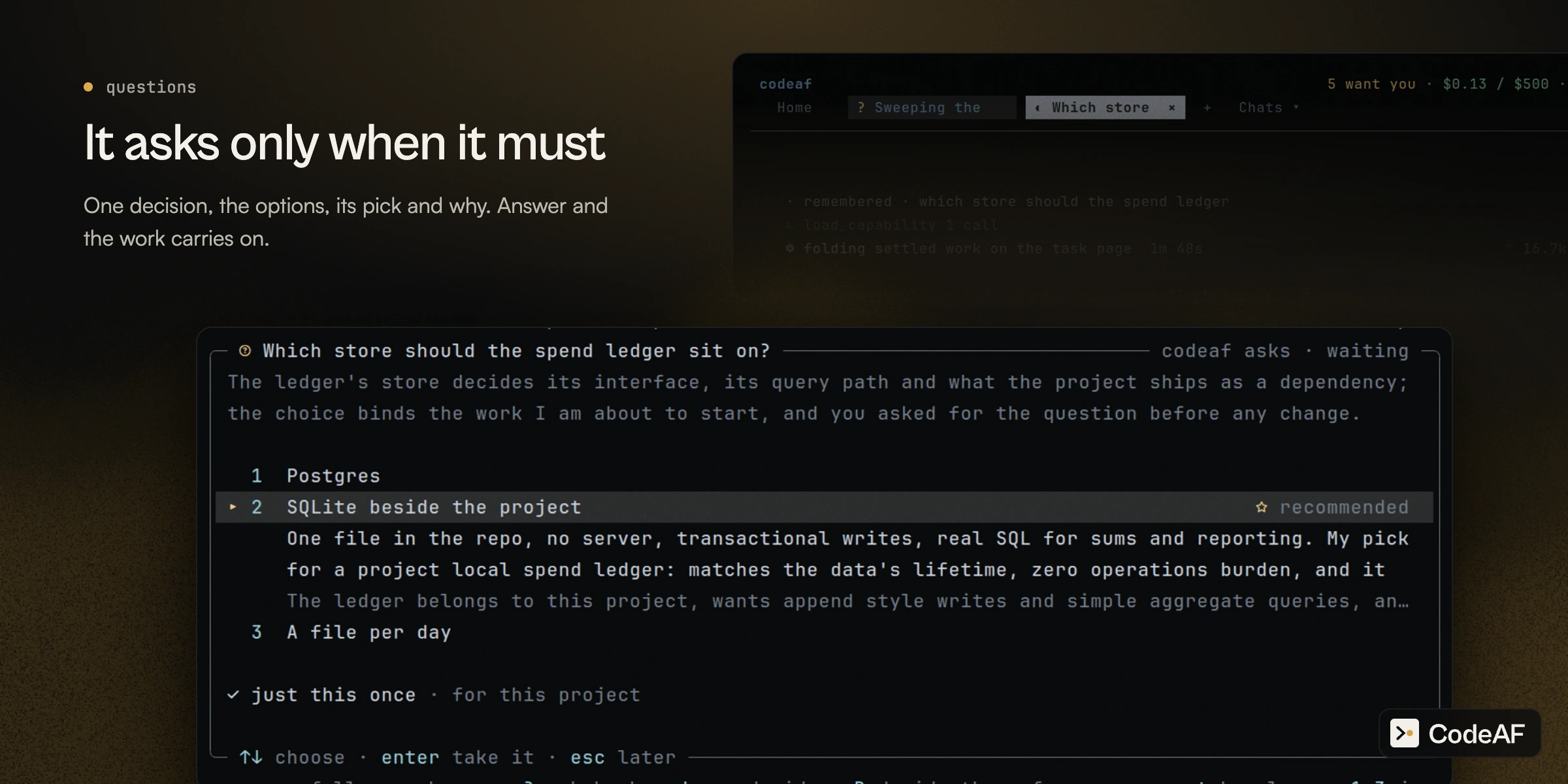 https://github.com/Agent-Field/CodeAF/blob/HEAD/It asks only when it must: a question panel asking which store the spend ledger should sit on, three options, SQLite recommended with the reason