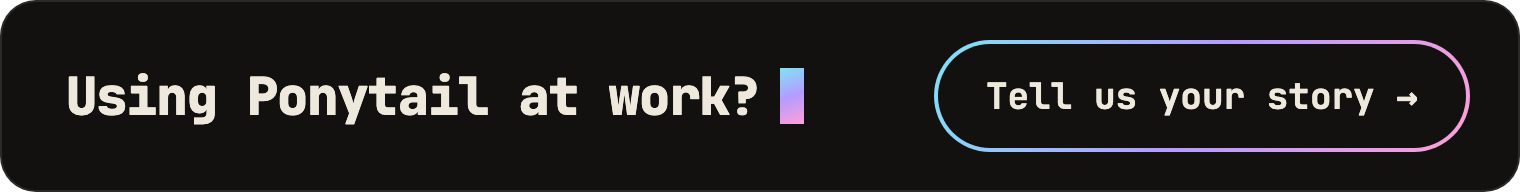https://github.com/DietrichGebert/ponytail/blob/HEAD/Using Ponytail at work? Tell us your story